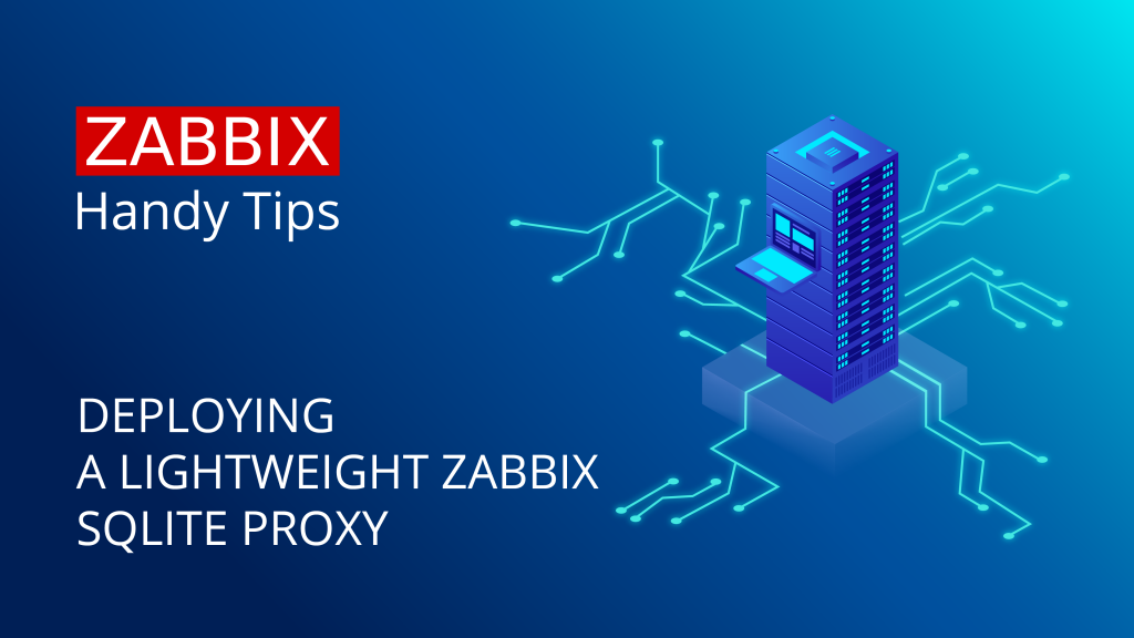Handy Tips #18: Distributed monitoring with a lightweight Zabbix SQLite proxy