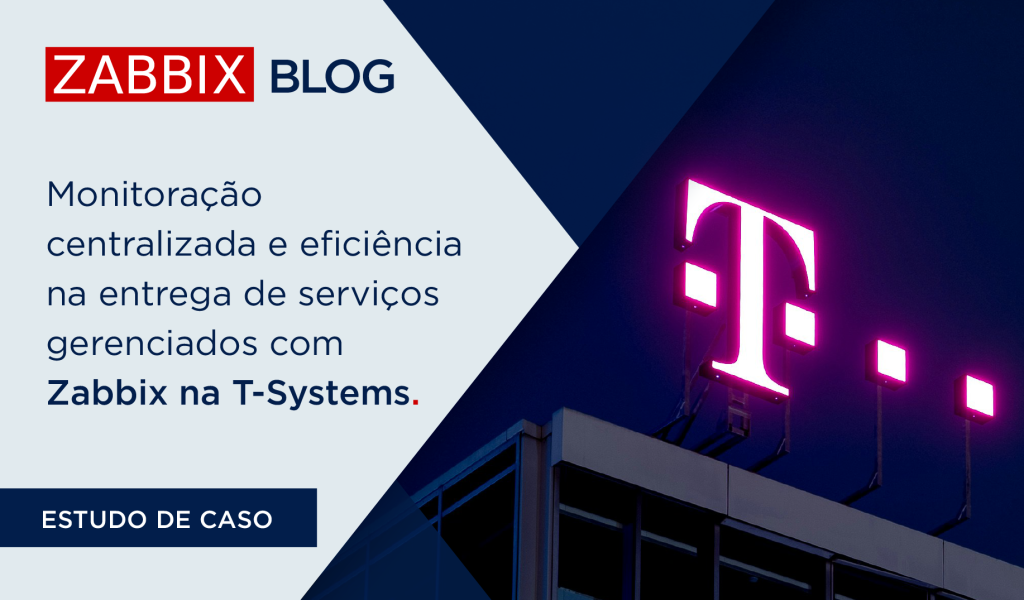 Monitoração centralizada e eficiência na entrega de serviços gerenciados com Zabbix na T-Systems